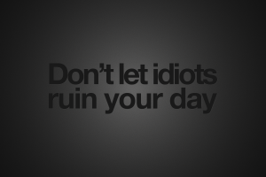 Dont Let Idiots Ruin Your Day