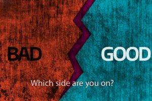 Good or Bad – Choose Your Side