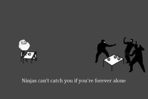 ninjas, Cant, Catch, You, If, Forever, Alone